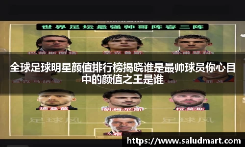 全球足球明星颜值排行榜揭晓谁是最帅球员你心目中的颜值之王是谁